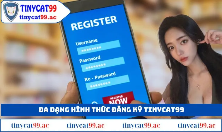 Đa dạng hình thức đăng ký TINYCAT99 cho hội viên mới